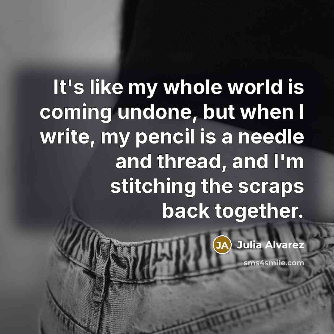 “It's like my whole world is coming undone, but when…” quote by Julia Alvarez