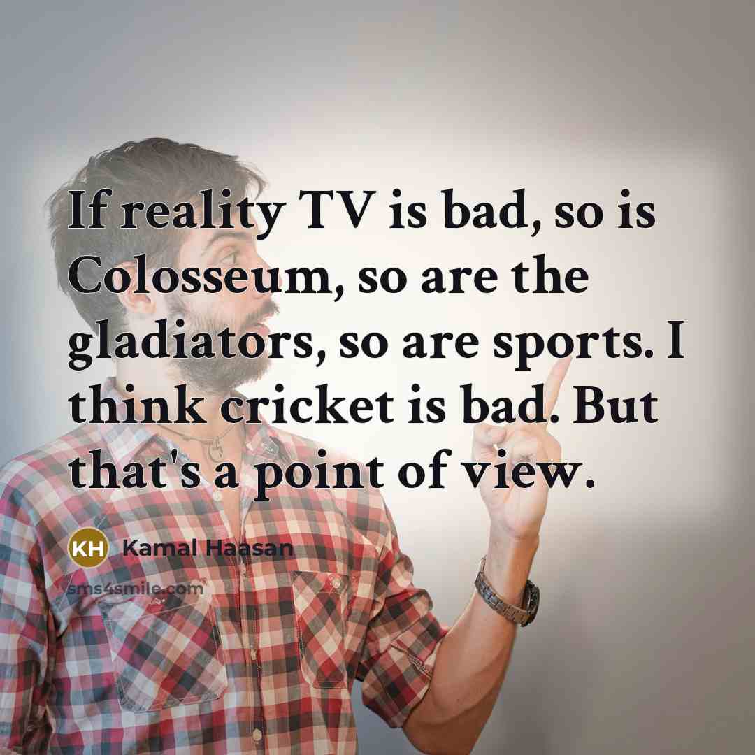 “If reality TV is bad, so is Colosseum, so are…” quote by Kamal Haasan