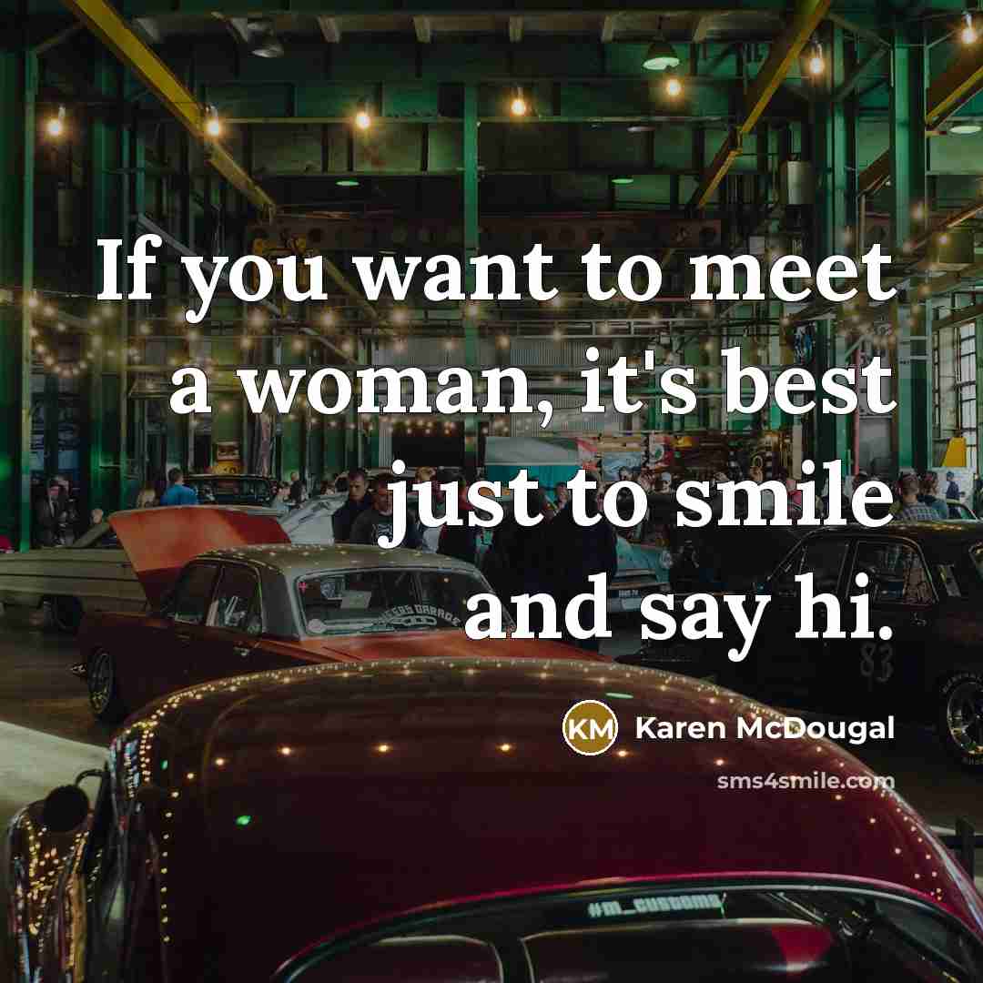 “If you want to meet a woman, it's best just to smile and say hi.” quote by Karen McDougal