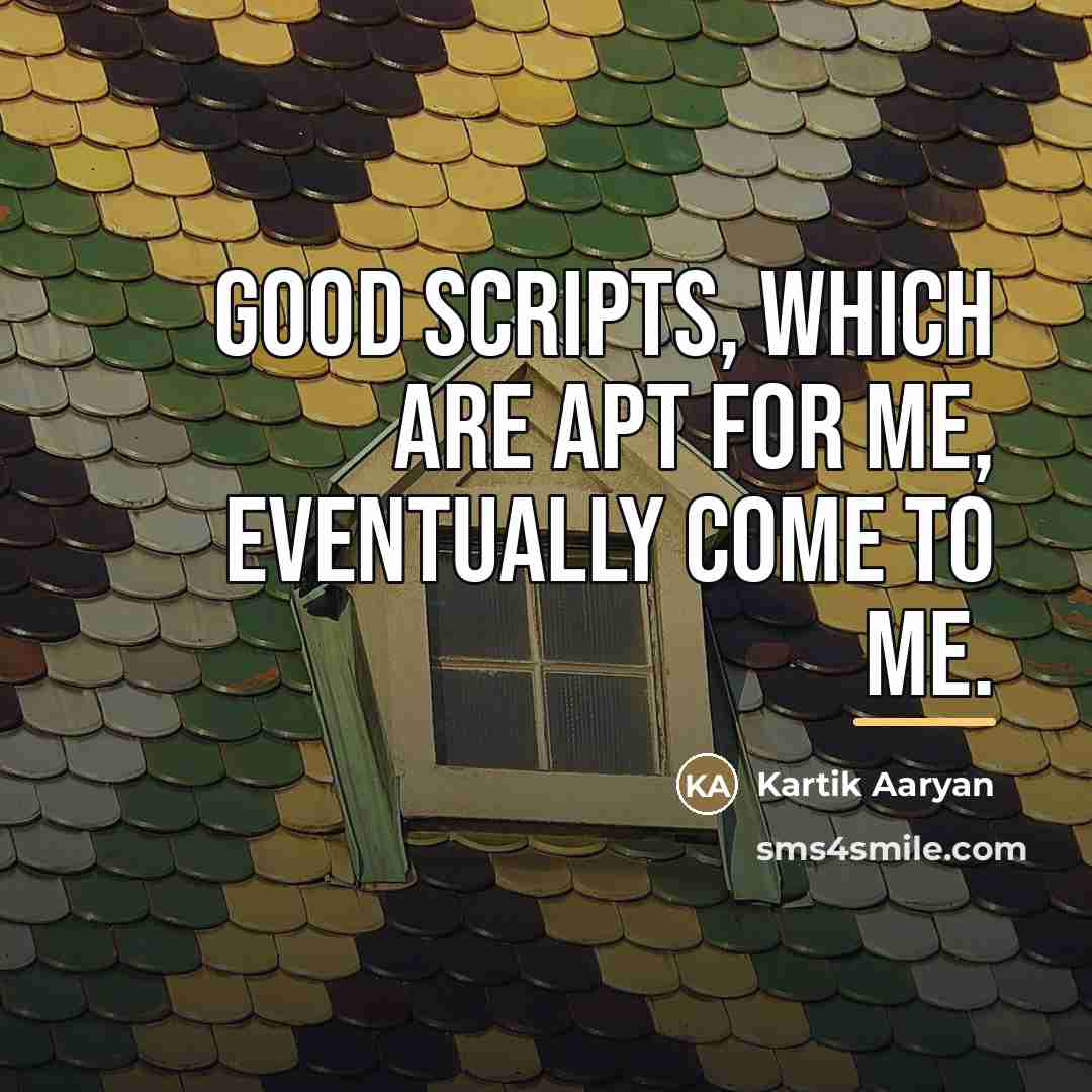 “Good scripts, which are apt for me, eventually come to…” quote by Kartik Aaryan