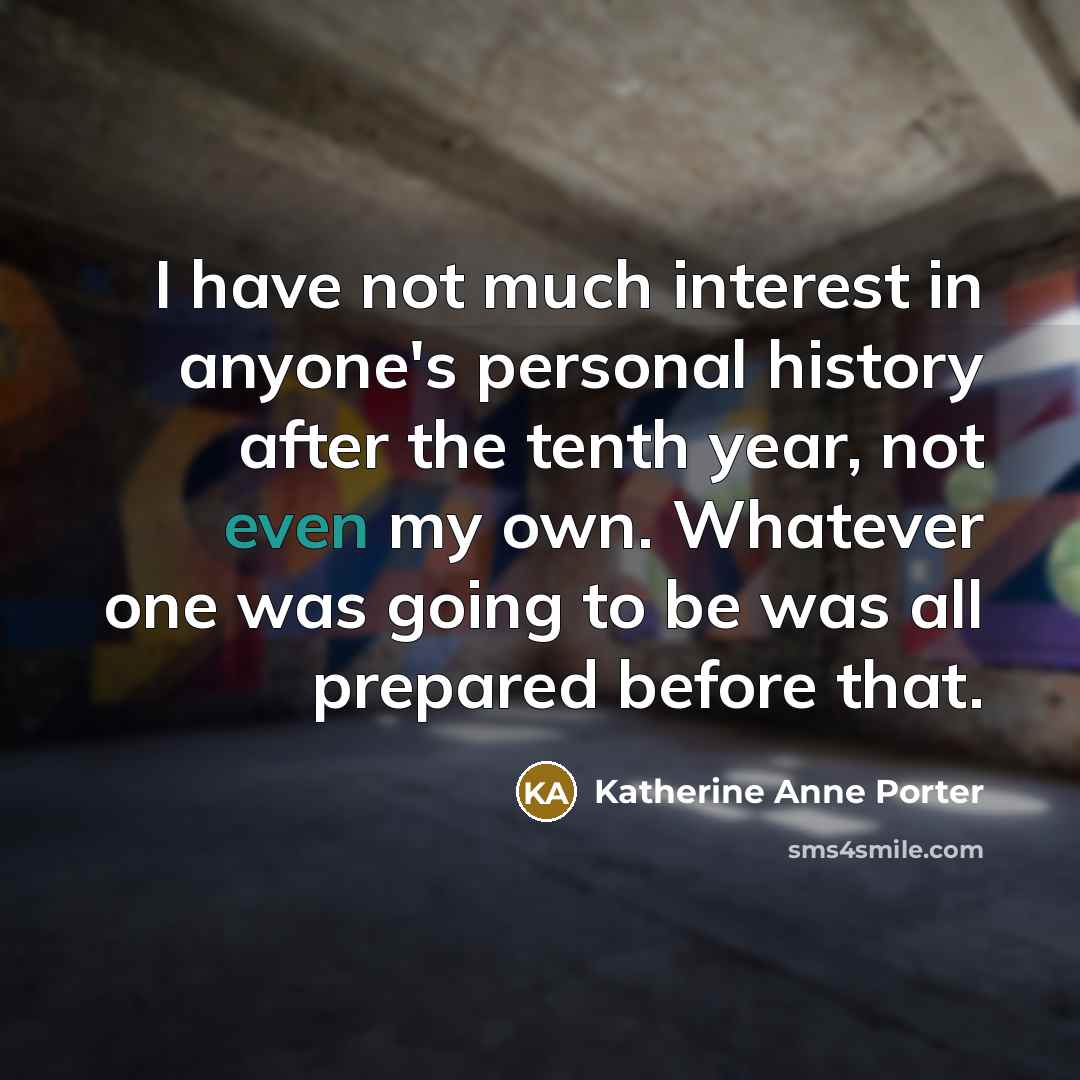 “I have not much interest in anyone's personal history after…” quote by Katherine Anne Porter