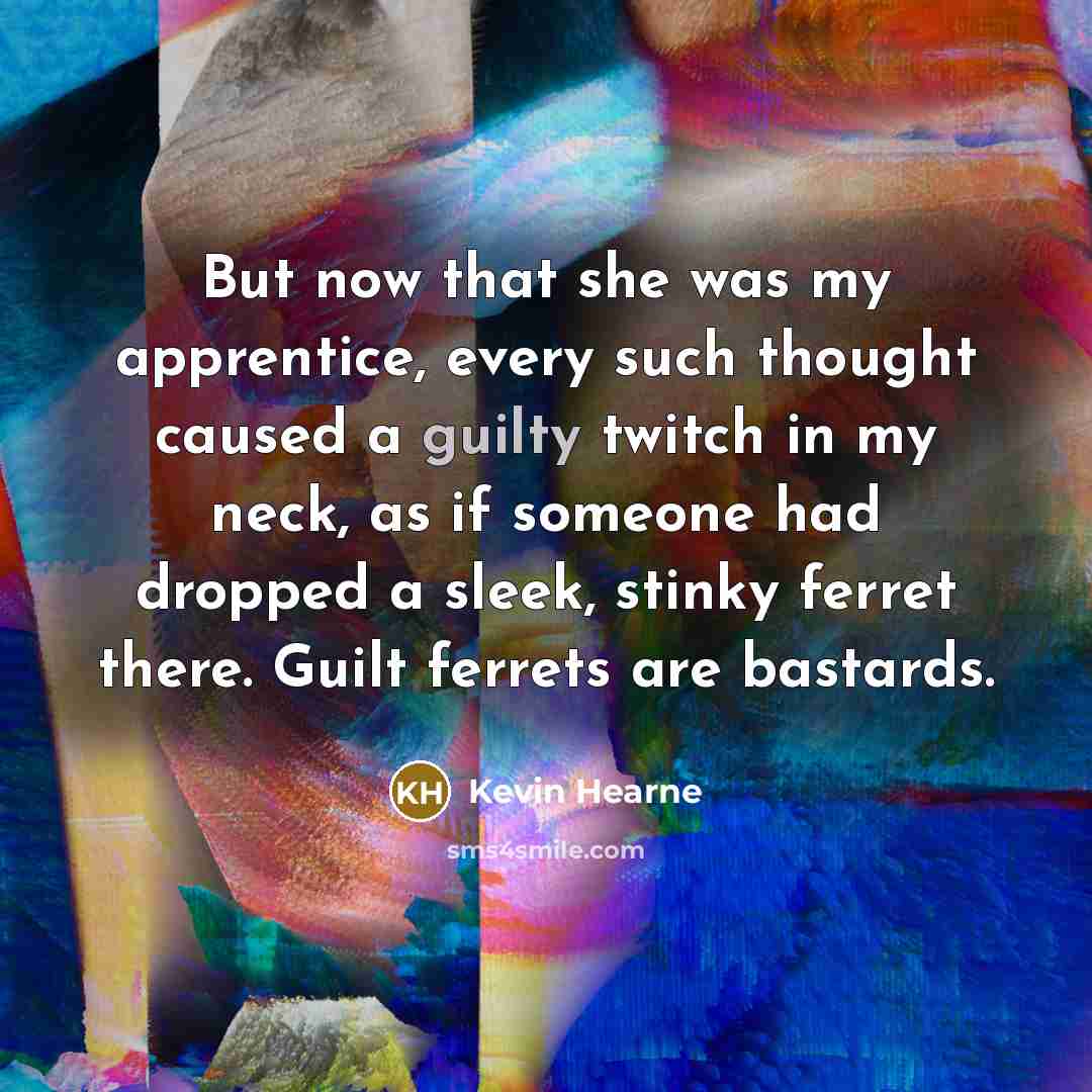 “But now that she was my apprentice, every such thought…” quote by Kevin Hearne