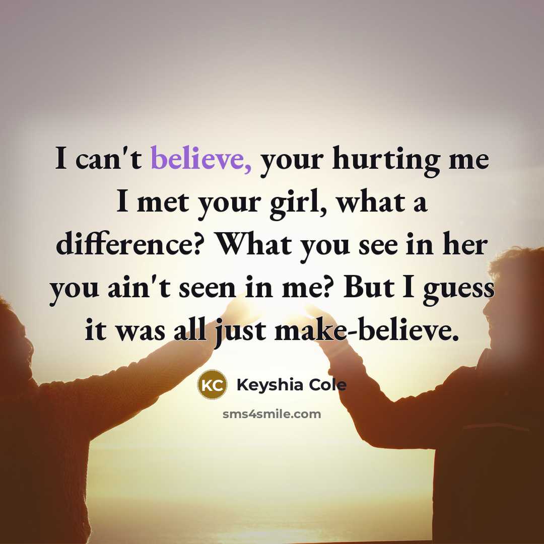 “I can't believe, your hurting me I met your girl,…” quote by Keyshia Cole