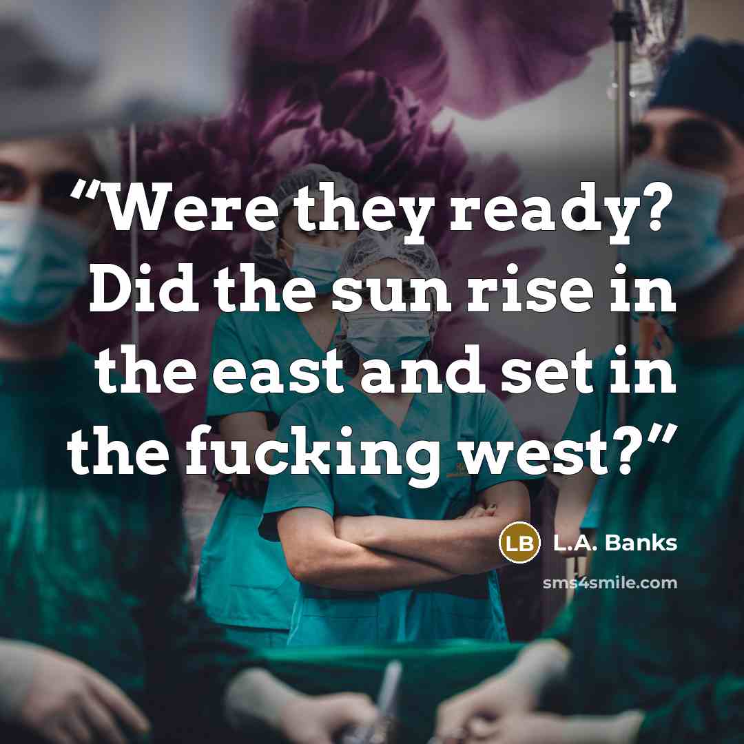 “Were they ready? Did the sun rise in the east and set in the fucking west?” quote by L.A. Banks