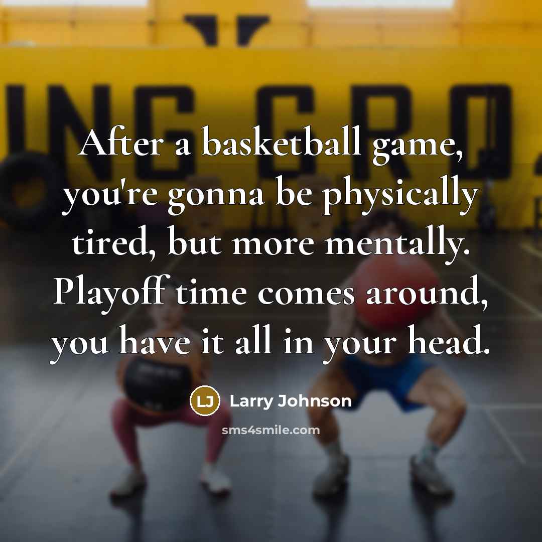 “After a basketball game, you're gonna be physically tired, but…” quote by Larry Johnson