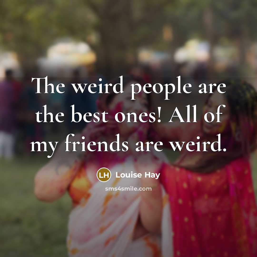 “The weird people are the best ones! All of my…” quote by Louise Hay