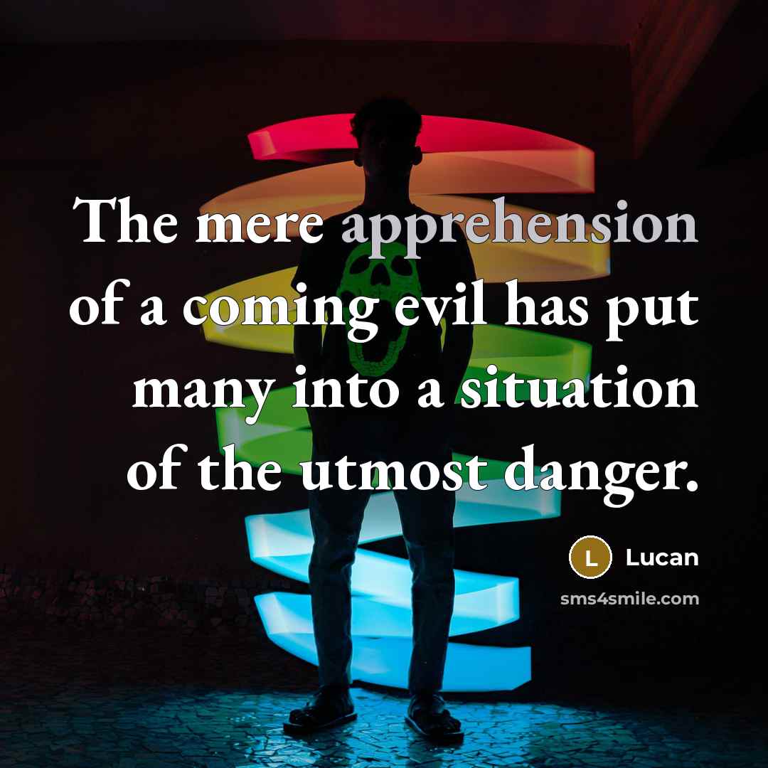 “The mere apprehension of a coming evil has put many…” quote by Lucan