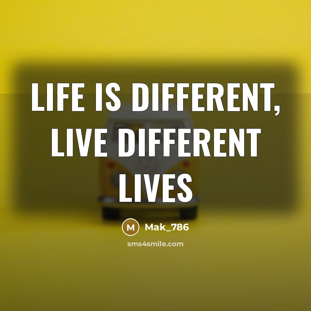 “Life is different, live different lives…” quote by Mak_786
