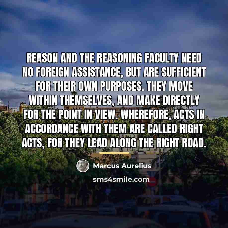 “Reason and the reasoning faculty need no foreign assistance, but…” quote by Marcus Aurelius