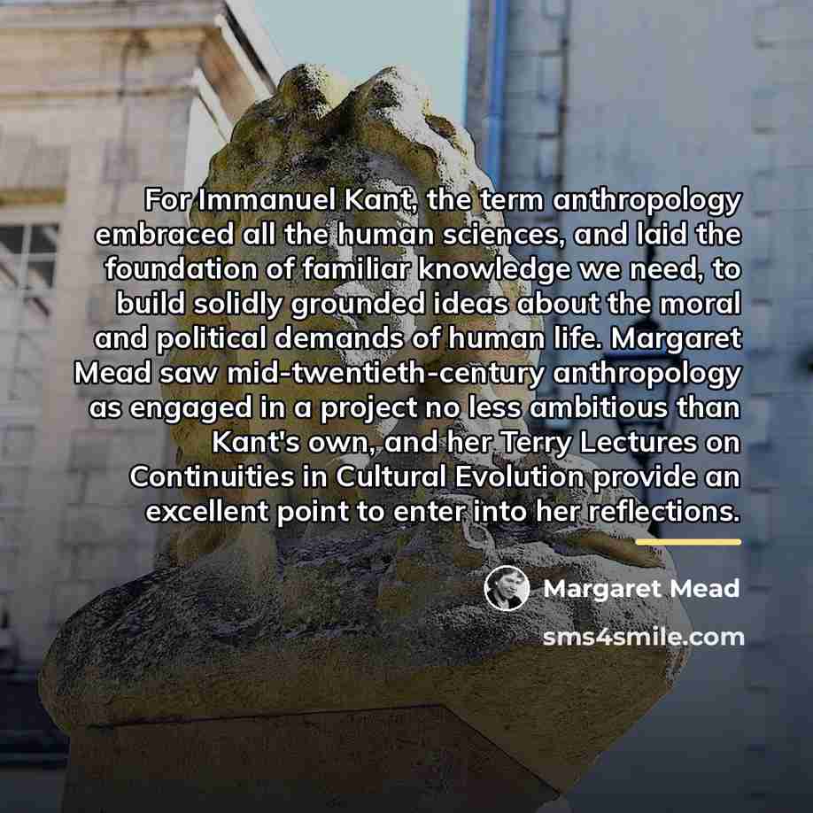 “For Immanuel Kant, the term anthropology embraced all the human…” quote by Margaret Mead