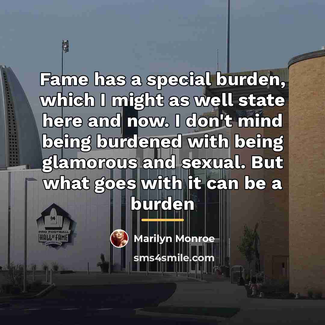 “Fame has a special burden, which I might as well…” quote by Marilyn Monroe
