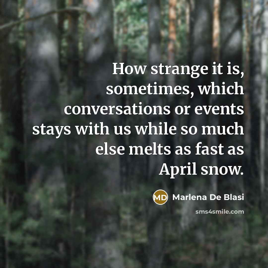 “How strange it is, sometimes, which conversations or events stays…” quote by Marlena De Blasi