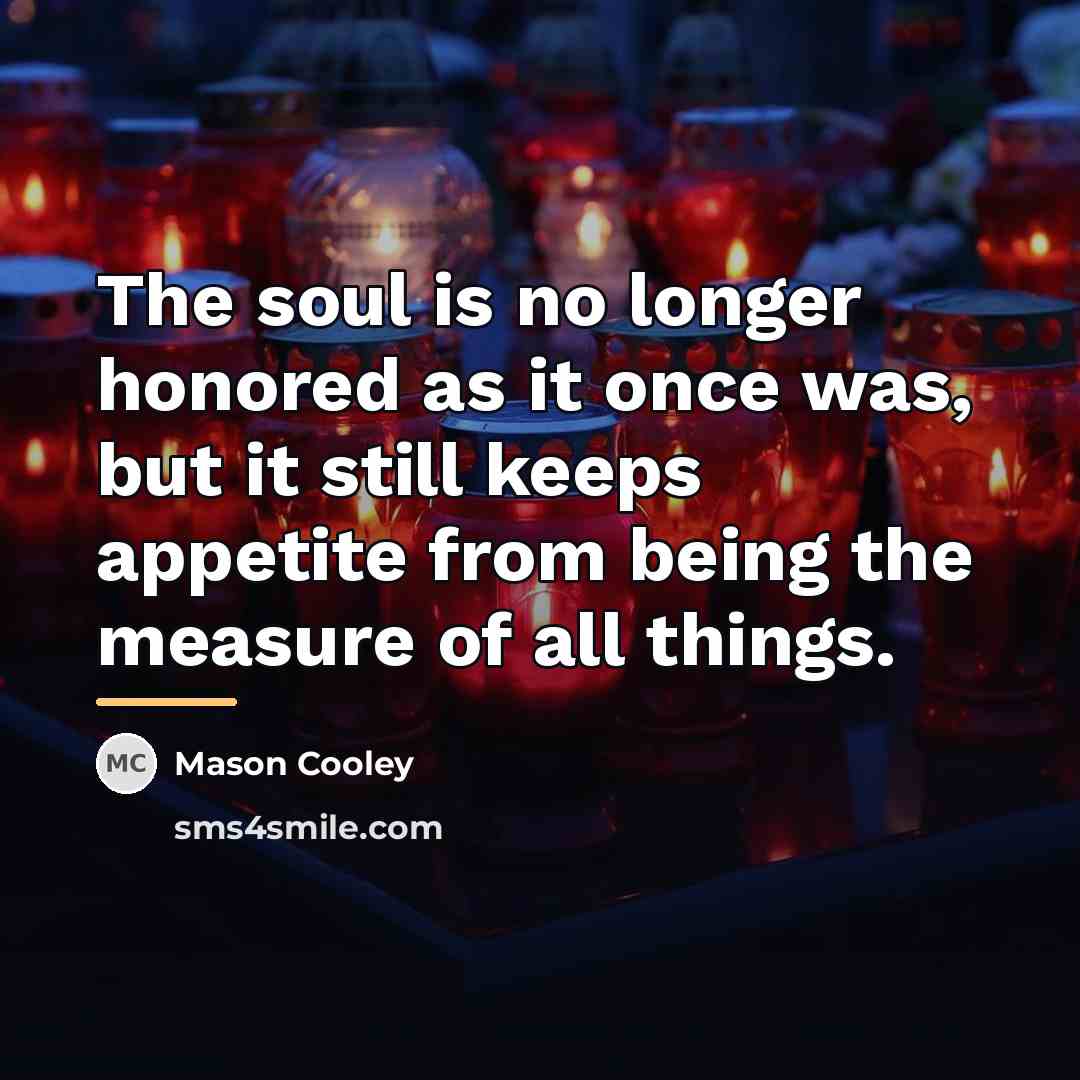 “The soul is no longer honored as it once was,…” quote by Mason Cooley