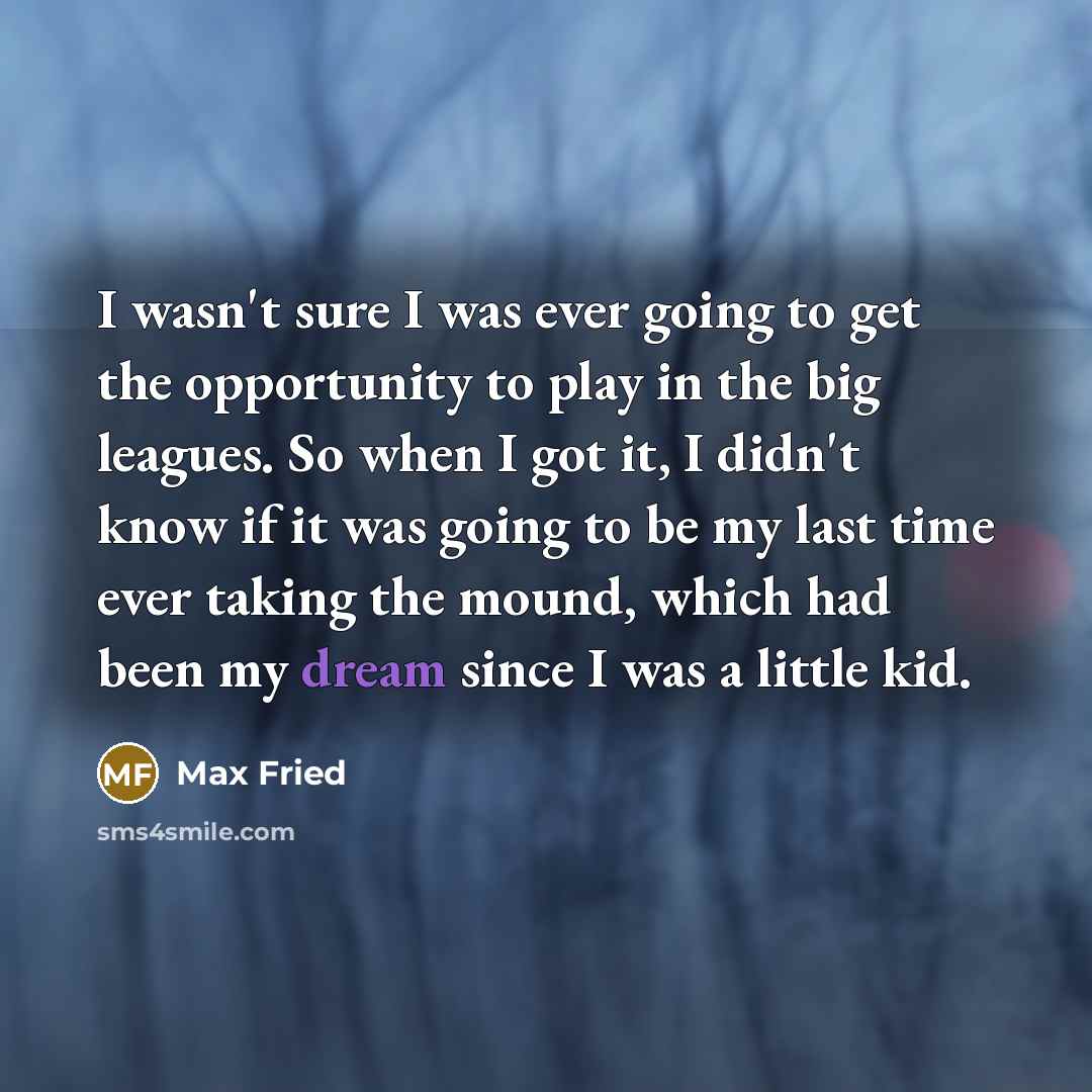 “I wasn't sure I was ever going to get the…” quote by Max Fried