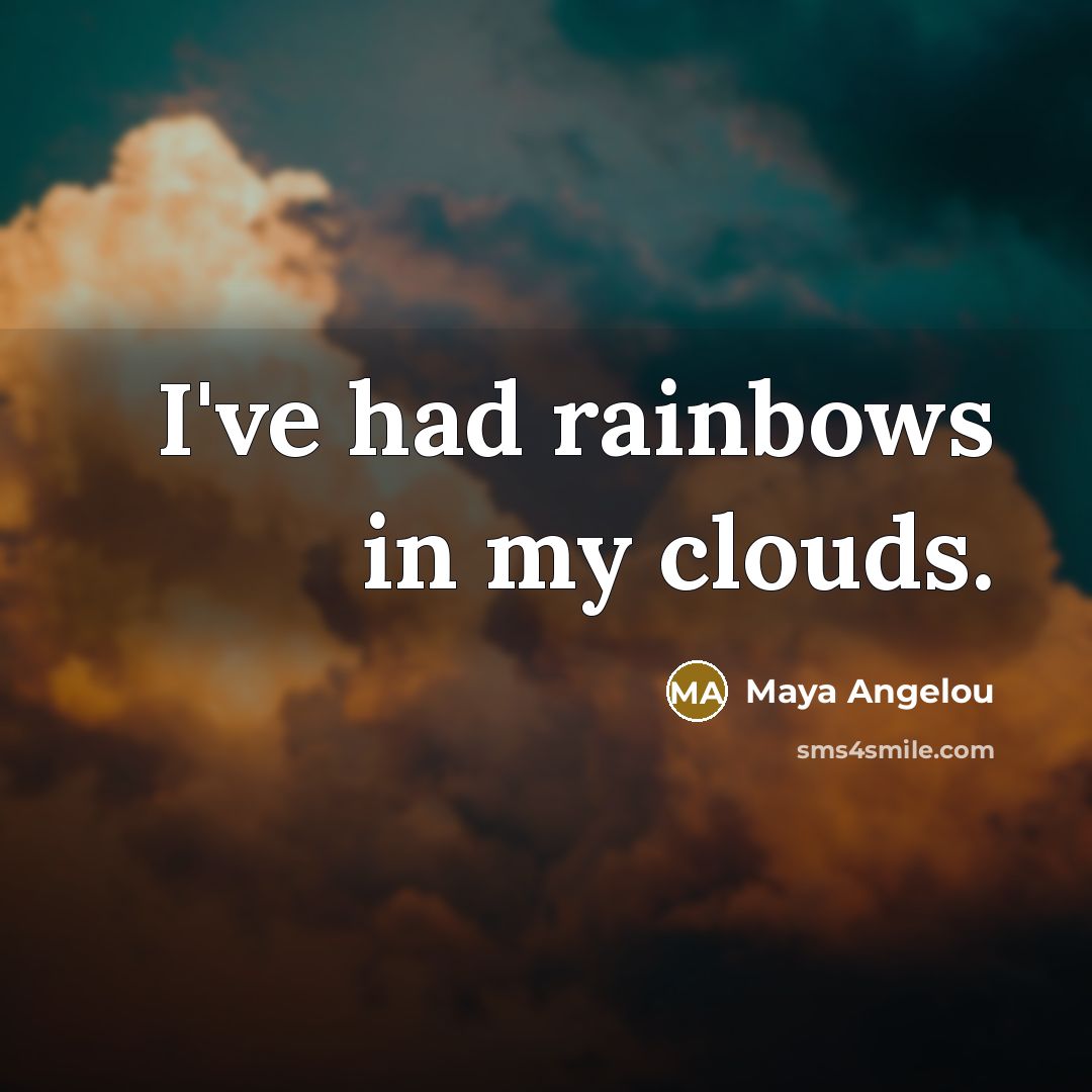 “I've had rainbows in my clouds.…” quote by Maya Angelou