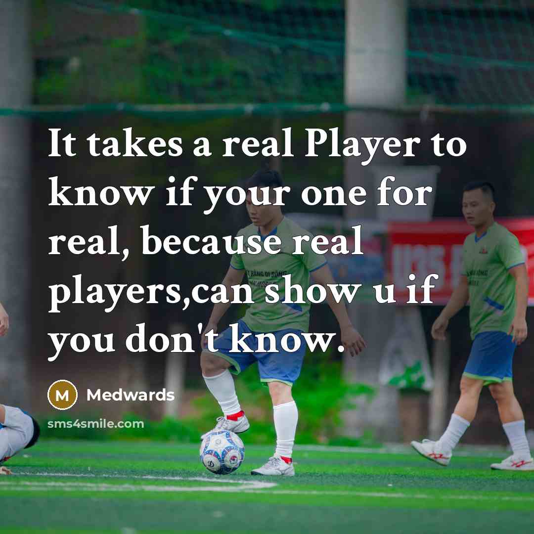 “It takes a real Player to know if your one for real, because real players,can show u if you don't know.” quote by Medwards