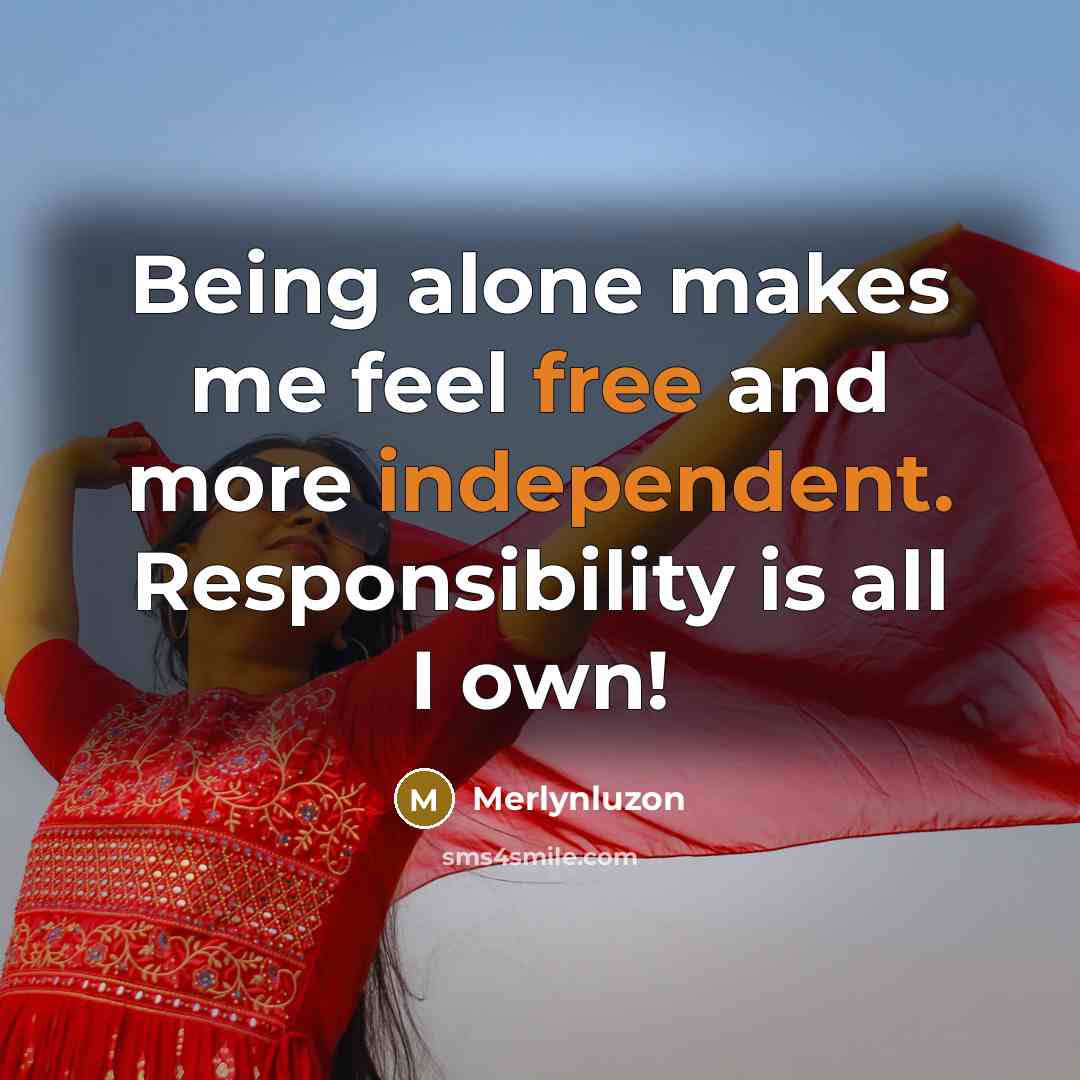 “Being alone makes me feel free and more independent. Responsibility is all I own!” quote by Merlynluzon