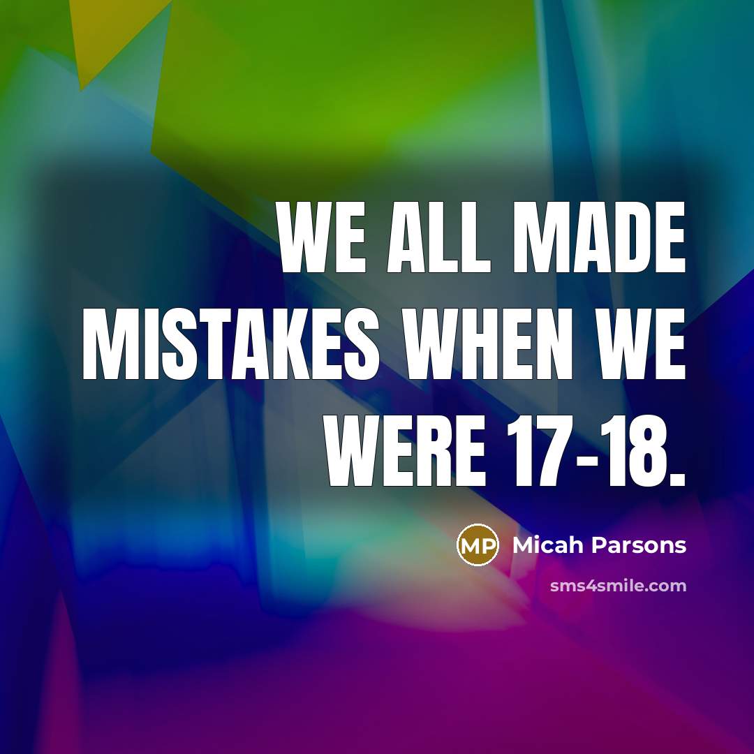 “We all made mistakes when we were 17-18.…” quote by Micah Parsons