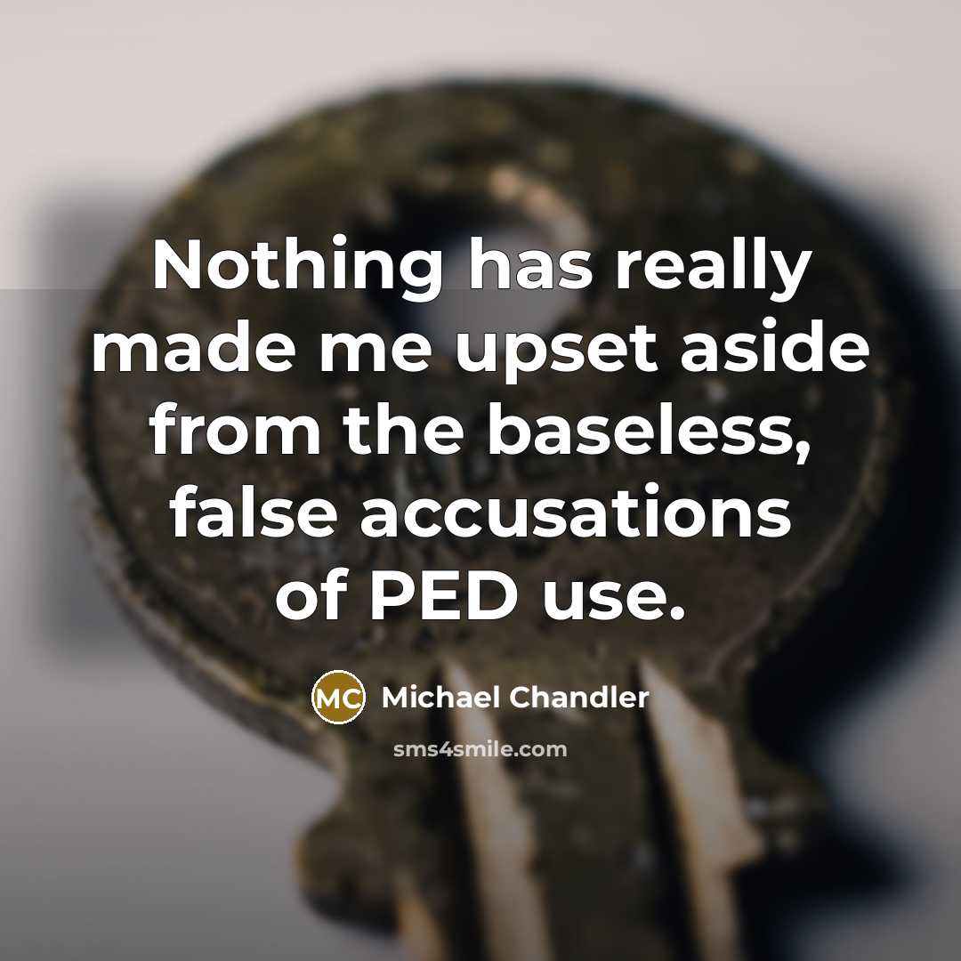 “Nothing has really made me upset aside from the baseless,…” quote by Michael Chandler