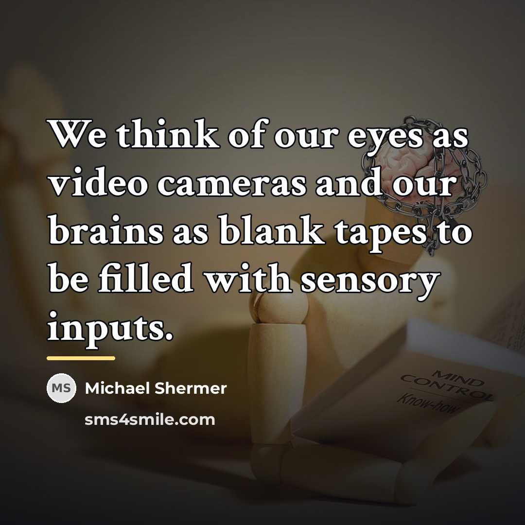 “We think of our eyes as video cameras and our…” quote by Michael Shermer