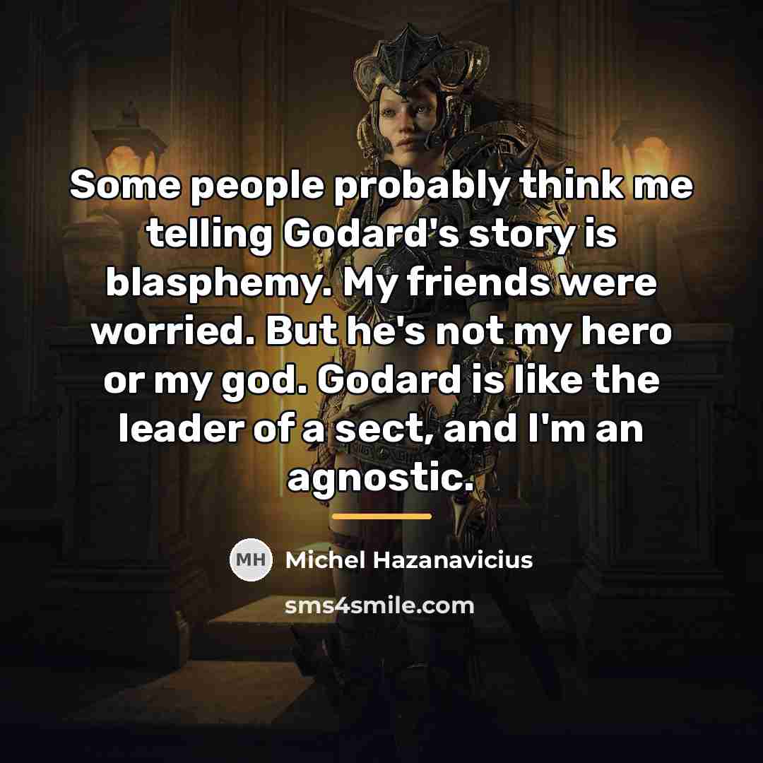 “Some people probably think me telling Godard's story is blasphemy.…” quote by Michel Hazanavicius