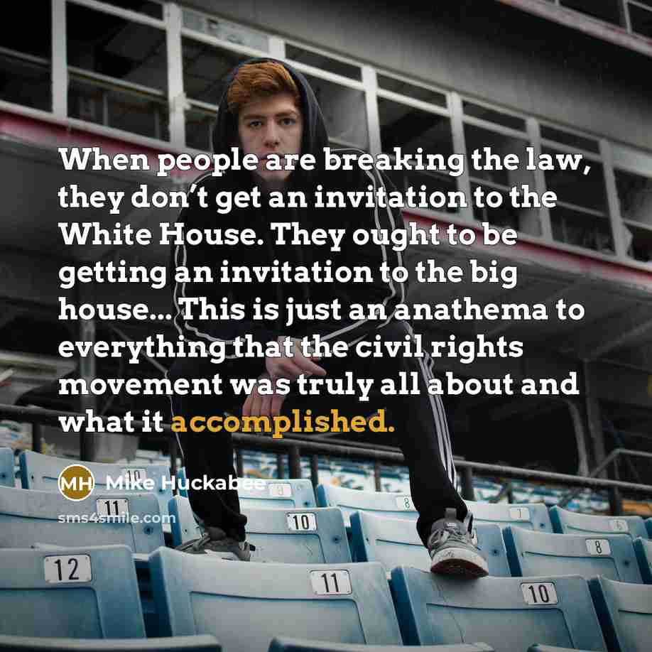“When people are breaking the law, they don’t get an…” quote by Mike Huckabee