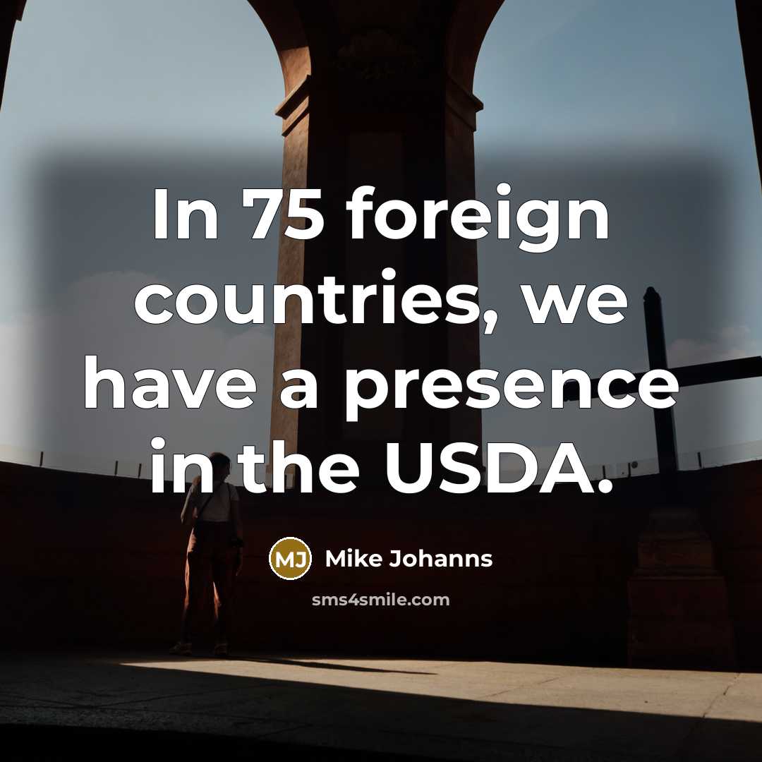 “In 75 foreign countries, we have a presence in the…” quote by Mike Johanns