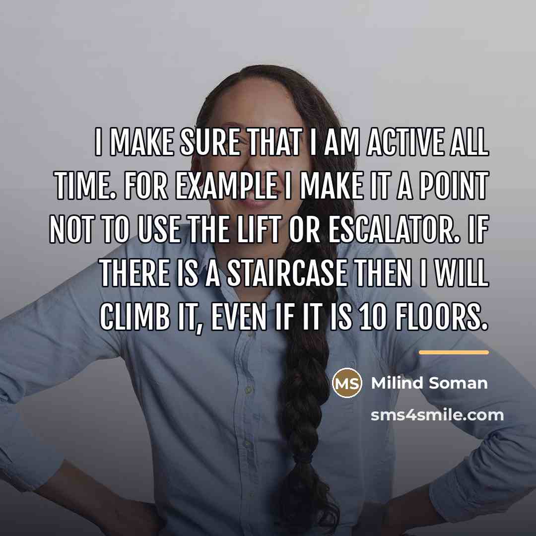 “I make sure that I am active all time. For…” quote by Milind Soman