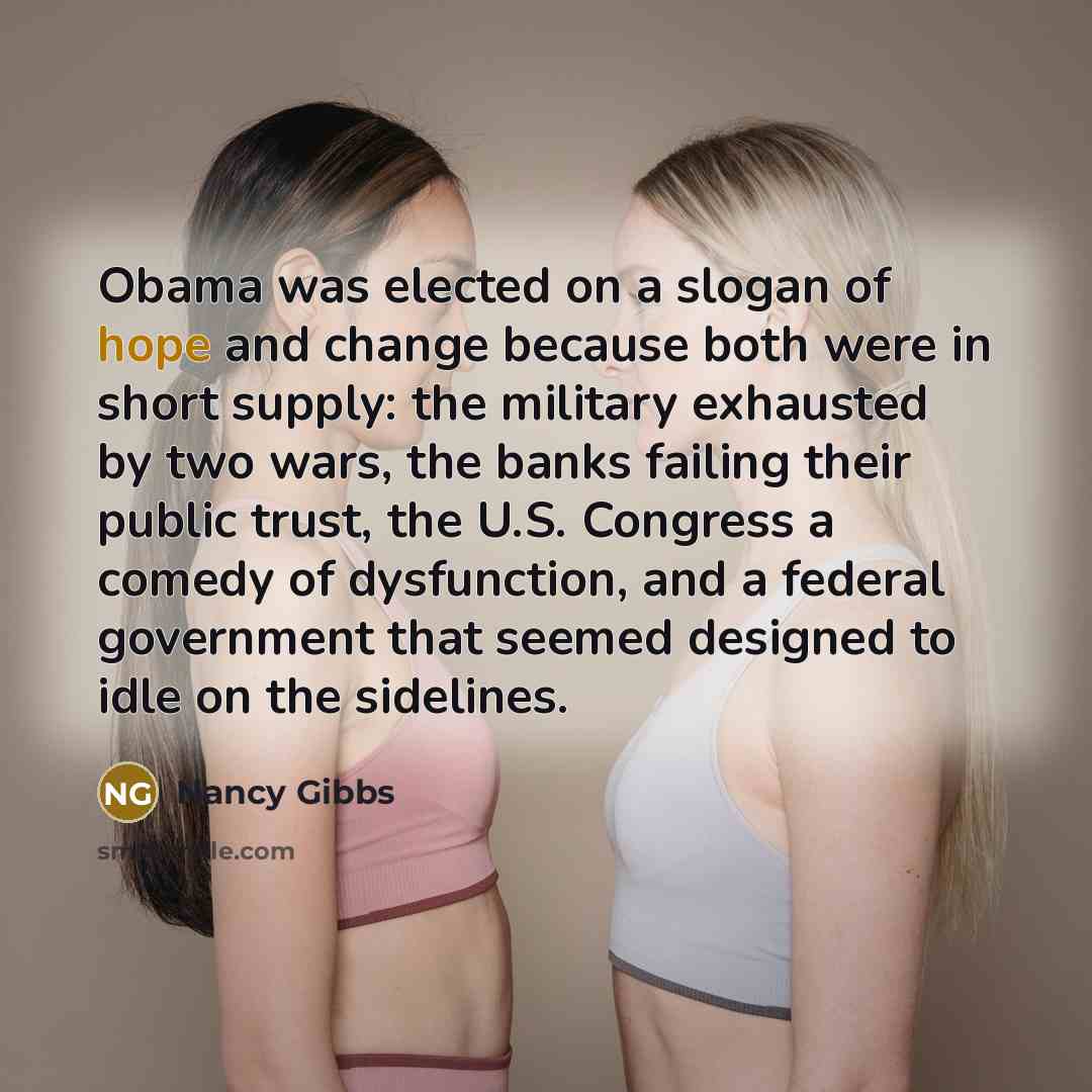 “Obama was elected on a slogan of hope and change…” quote by Nancy Gibbs