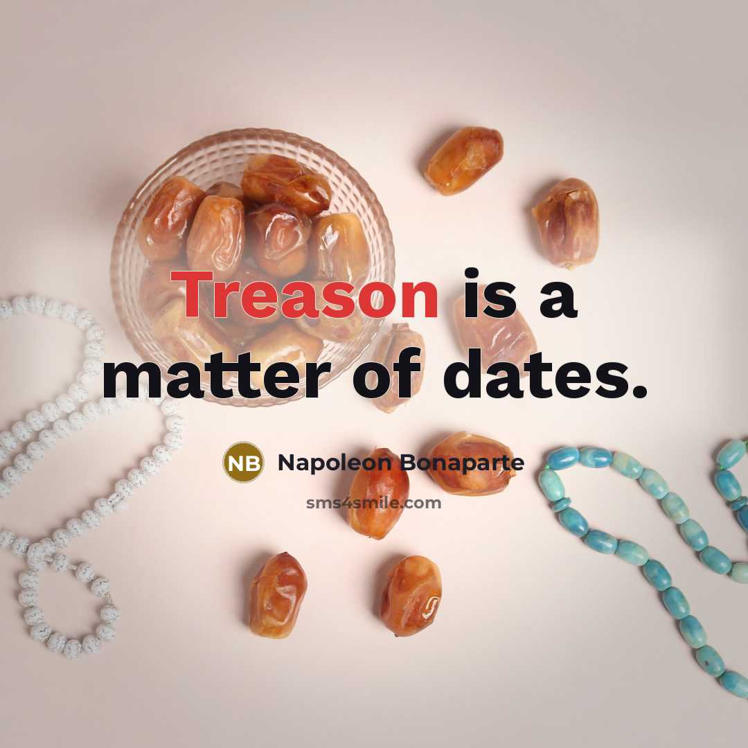 “Treason is a matter of dates.” quote by Napoleon Bonaparte