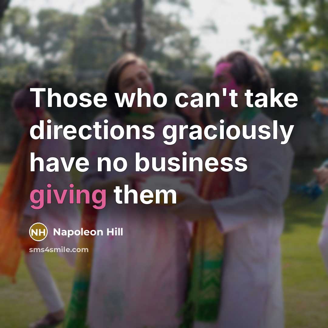“Those who can't take directions graciously have no business giving…” quote by Napoleon Hill