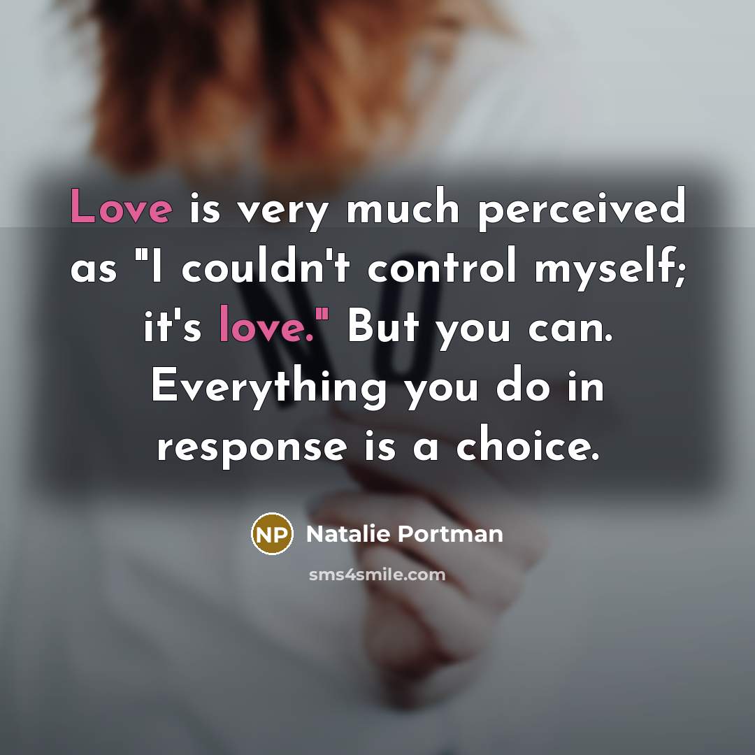 “Love is very much perceived as "I couldn't control myself;…” quote by Natalie Portman