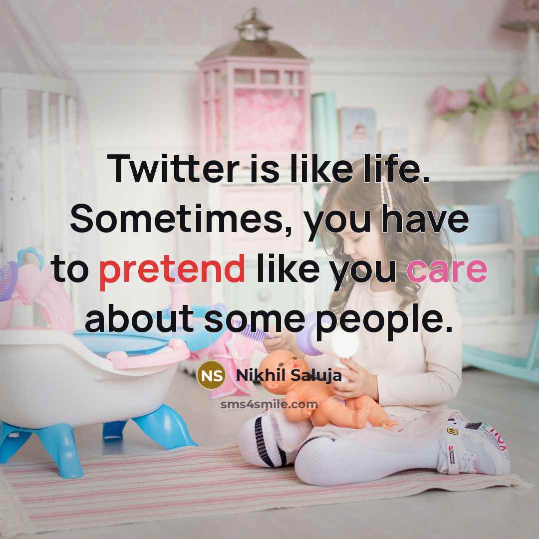 “Twitter is like life. Sometimes, you have to pretend like…” quote by Nikhil Saluja