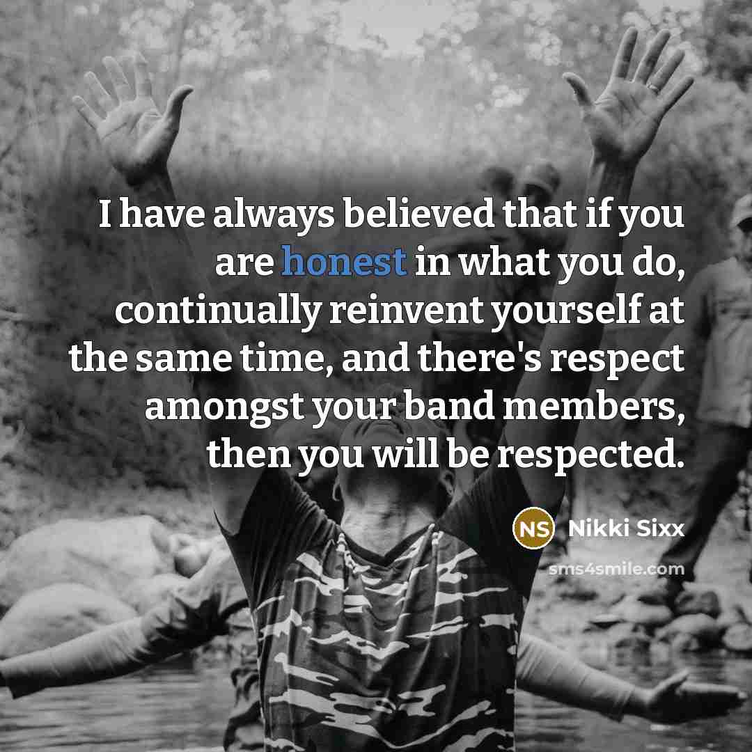 “I have always believed that if you are honest in…” quote by Nikki Sixx