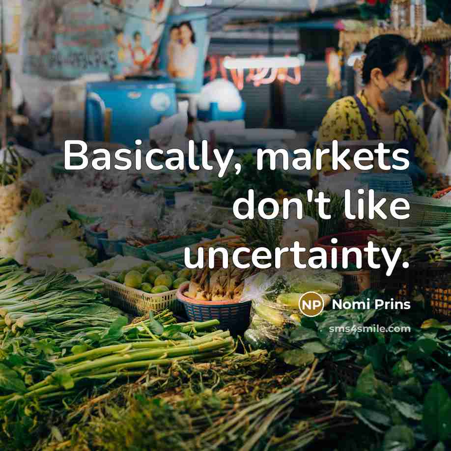 “Basically, markets don't like uncertainty.” quote by Nomi Prins