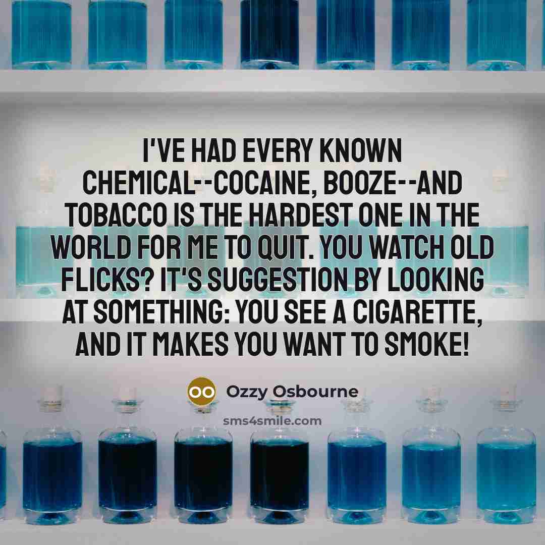 “I've had every known chemical--cocaine, booze--and tobacco is the hardest…” quote by Ozzy Osbourne