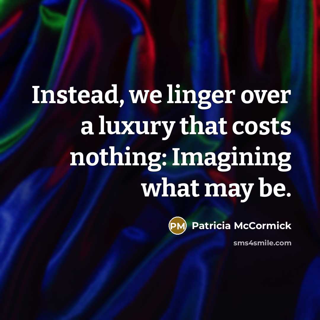 “Instead, we linger over a luxury that costs nothing: Imagining…” quote by Patricia McCormick