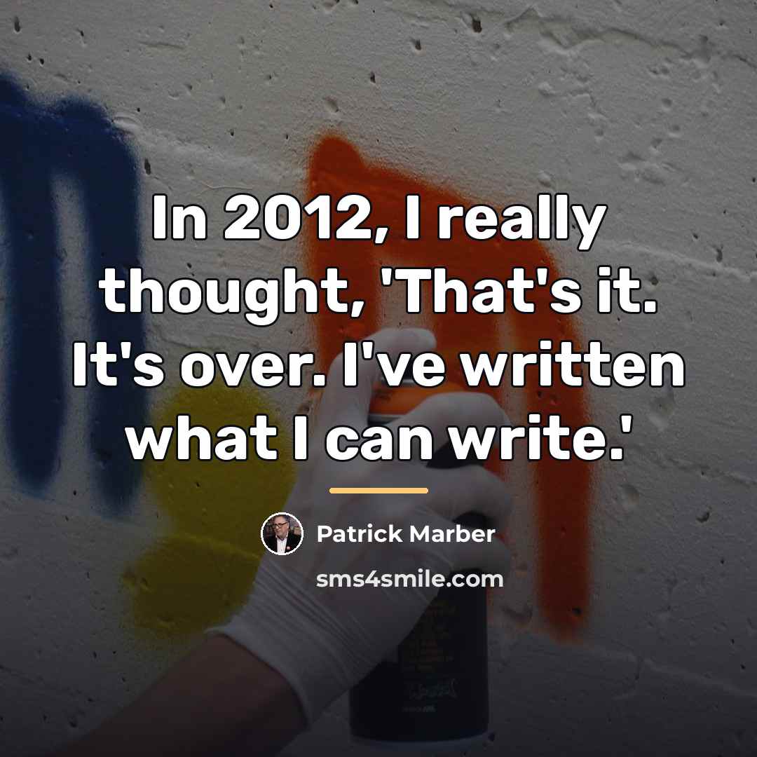 “In 2012, I really thought, 'That's it. It's over. I've…” quote by Patrick Marber