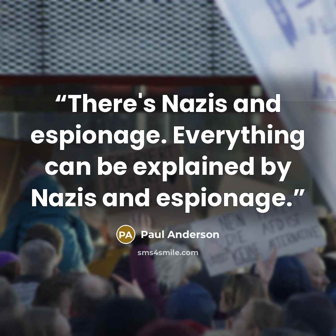 “There's Nazis and espionage. Everything can be explained by Nazis and espionage.” quote by Paul Anderson