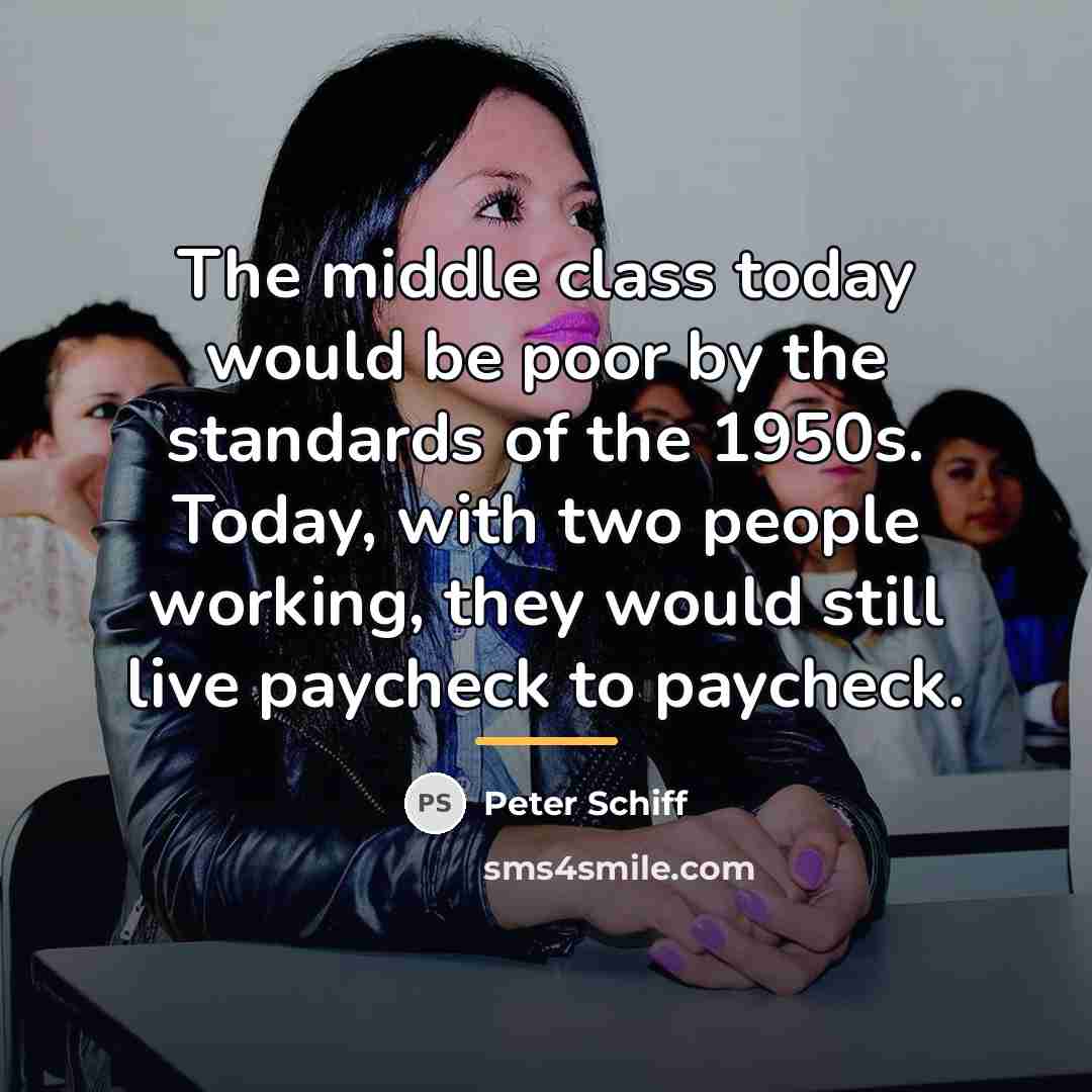 “The middle class today would be poor by the standards…” quote by Peter Schiff