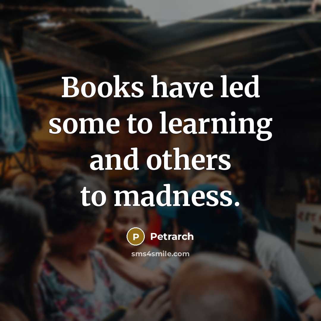 “Books have led some to learning and others to madness.…” quote by Petrarch