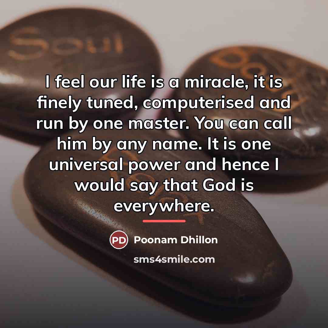 “I feel our life is a miracle, it is finely…” quote by Poonam Dhillon