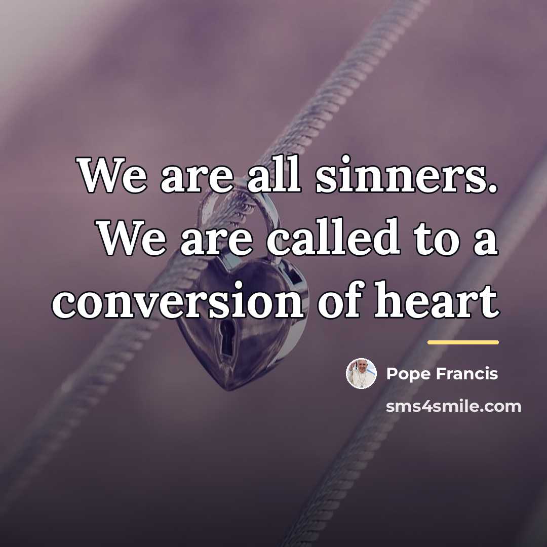 “We are all sinners. We are called to a conversion…” quote by Pope Francis