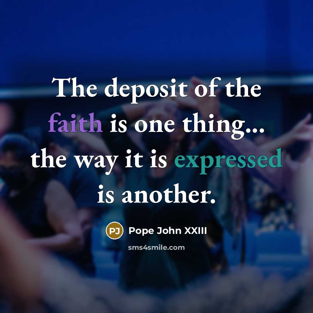 “The deposit of the faith is one thing... the way it is expressed is another.” quote by Pope John XXIII