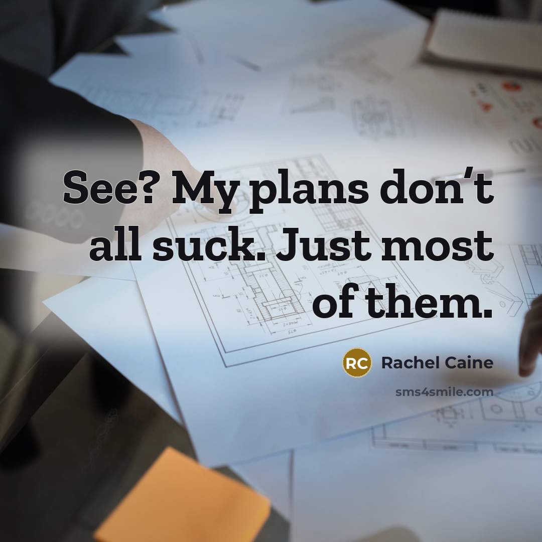 “See? My plans don’t all suck. Just most of them.” quote by Rachel Caine