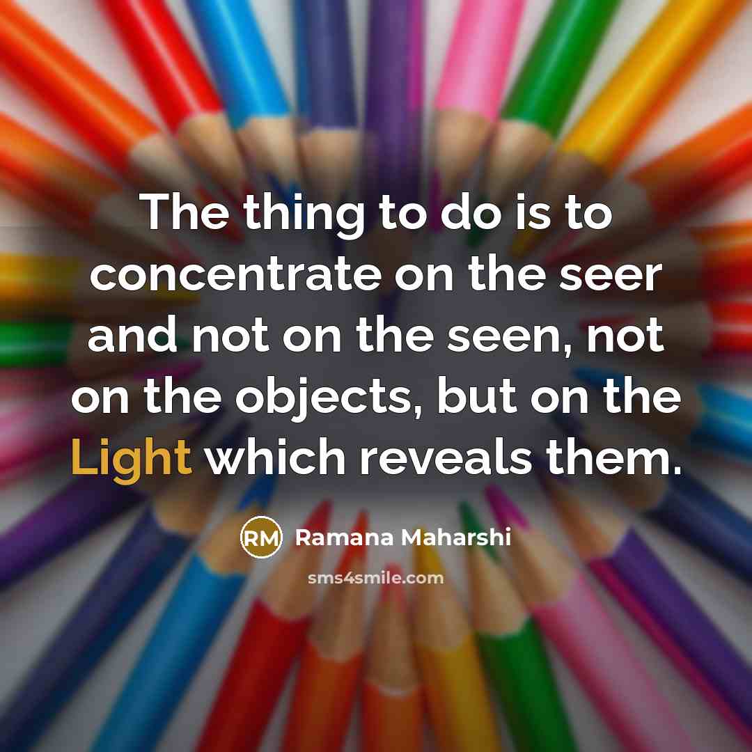 “The thing to do is to concentrate on the seer…” quote by Ramana Maharshi