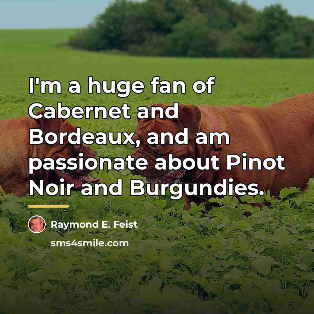 “I'm a huge fan of Cabernet and Bordeaux, and am…” quote by Raymond E. Feist