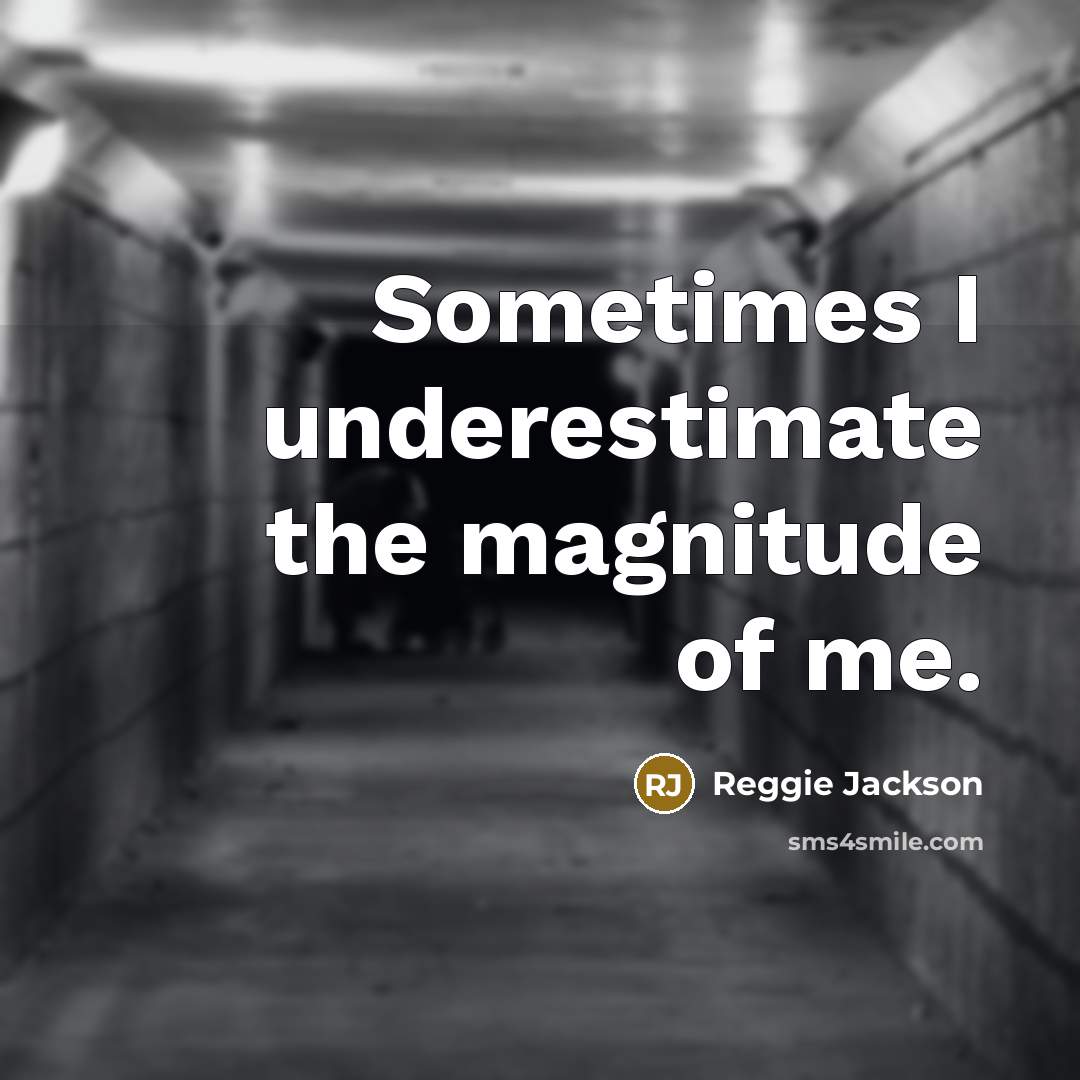“Sometimes I underestimate the magnitude of me.…” quote by Reggie Jackson