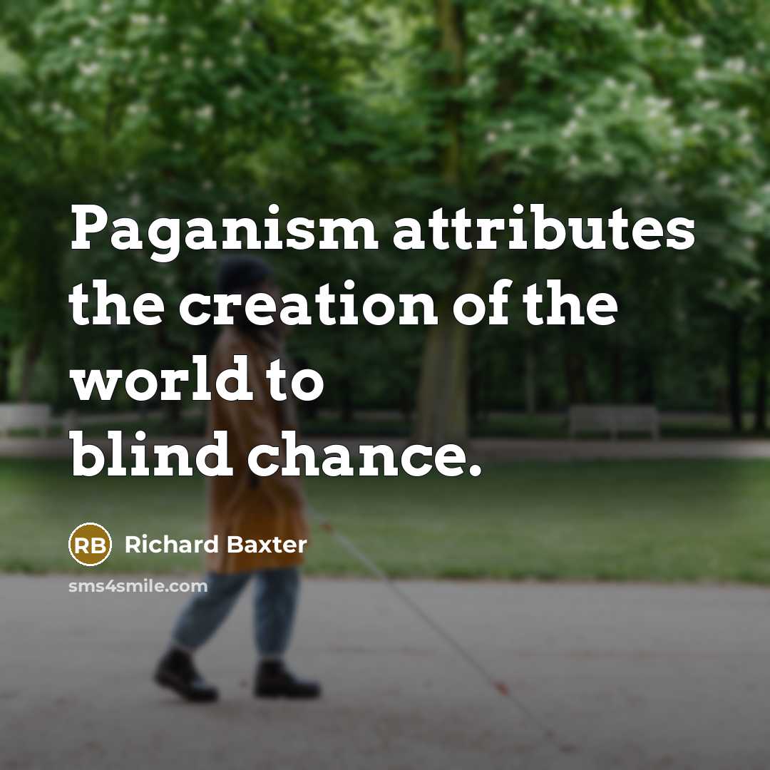 “Paganism attributes the creation of the world to blind chance.…” quote by Richard Baxter
