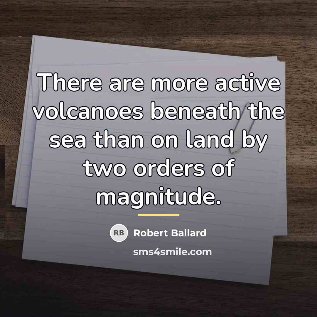 “There are more active volcanoes beneath the sea than on…” quote by Robert Ballard